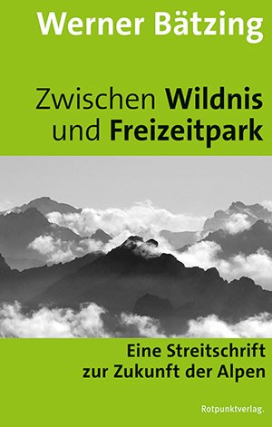 Zwischen Wildnis und Freizeitpark - Eine Streitschrift zur Zukunft der Alpen